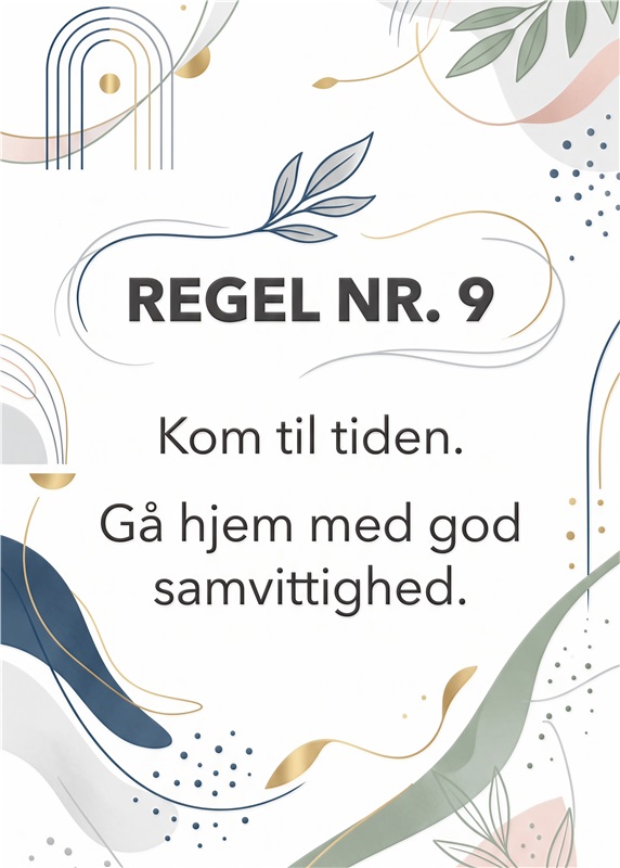 Regel Nr. 9: Tid og Samvittighed - Oplev en inspirerende plakat med budskab om tid og ansvar. Perfekt til dit hjem for at minde dig om vigtigheden af at komme til tiden og have god samvittighed. En stilfuld tilføjelse til ethvert rum.